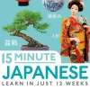 15 Minute Japanese: Learn in Just 12 Weeks