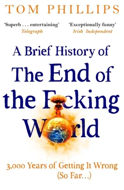 A Brief History of the End of the F*cking World: The hilarious and fascinating new book from the international bestselling author of HUMANS