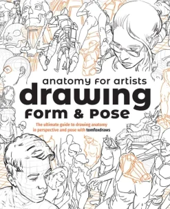 Anatomy for Artists: Drawing Form & Pose: The ultimate guide to drawing anatomy in perspective and pose