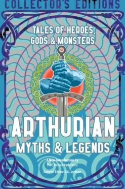 Arthurian Myths & Legends: Tales of Heroes, Gods & Monsters