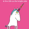 Be a Unicorn: and Live Life on the Bright Side