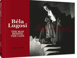 Bela Lugosi the Man Behind the Cape