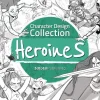 Character Design Collection: Heroines: An inspirational guide to designing heroines for animation, illustration & video games