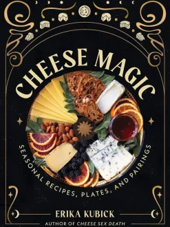Cheese Magic: Seasonal Recipes, Plates, and Pairings