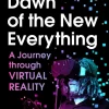 Dawn of the New Everything: A Journey Through Virtual Reality