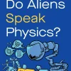 Do Aliens Speak Physics?: And Other Questions about Science and the Nature of Reality