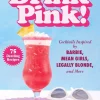 Drink Pink!: Cocktails Inspired by Barbie, Mean Girls, Legally Blonde, and More—75 Dazzling Recipes