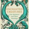 Enchanted Creatures: Our Monsters and Their Meanings