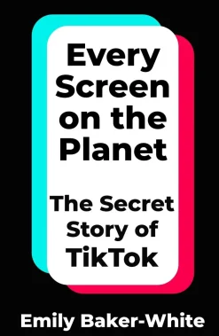 Every Screen on the Planet: The Secret Story of TikTok