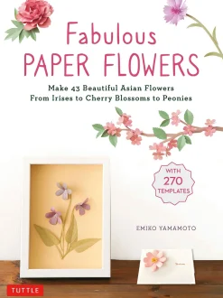 Fabulous Paper Flowers: Make 43 Beautiful Asian Flowers - From Irises to Cherry Blossoms to Peonies (with 270 Tracing Templates)