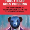 Fancy Bear Goes Phishing: The Dark History of the Information Age, in Five Extraordinary Hacks