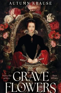 Grave Flowers: Gothic, atmospheric, twisty royalcore fantasy set in a world full of deadly games, rivalry and family secrets