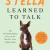 How Stella Learned to Talk: The Groundbreaking Story of the World's First Talking Dog