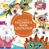 How to Be a Children's Book Illustrator: A Guide to Visual Storytelling