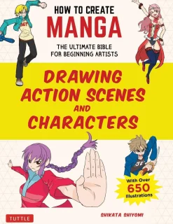 How to Create Manga: Drawing Action Scenes and Characters: The Ultimate Bible for Beginning Artists (With Over 600 Illustrations)