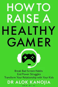 How to Raise a Healthy Gamer: Break Bad Screen Habits, End Power Struggles, and Transform Your Relationship with Your Kids