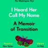 I Heard Her Call My Name: A memoir of transition