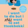 I Want to Die but I Still Want to Eat Tteokbokki: further conversations with my psychiatrist. The Sunday Times and internationally bestselling sequel to the hit Korean therapy memoir