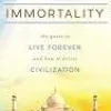 Immortality: The Quest to Live Forever and How It Drives Civilization