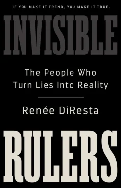 Invisible Rulers: The People Who Turn Lies into Reality