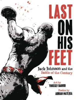 Last On His Feet: Jack Johnson and the Battle of the Century