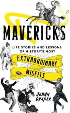 Mavericks: Life stories and lessons of history's most extraordinary misfits