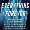 More Everything Forever: AI Overlords, Space Empires, and Silicon Valley's Crusade to Control the Fate of Humanity