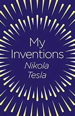 My Inventions: The Autobiography of Nikola Tesla