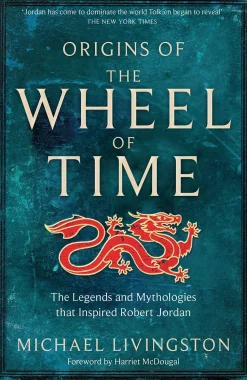 Origins of The Wheel of Time: The Legends and Mythologies that Inspired Robert Jordan