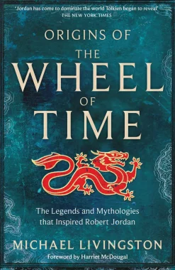 Origins of The Wheel of Time: The Legends and Mythologies that Inspired Robert Jordan
