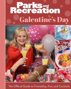 Parks and Recreation: Galentine's Day: The Official Guide to Friendship, Fun, and Cocktails