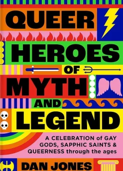 Queer Heroes of Myth and Legend: A celebration of gay gods, sapphic saints, and queerness through the ages