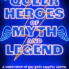 Queer Heroes of Myth and Legend: A celebration of gay gods, sapphic saints, and queerness through the ages