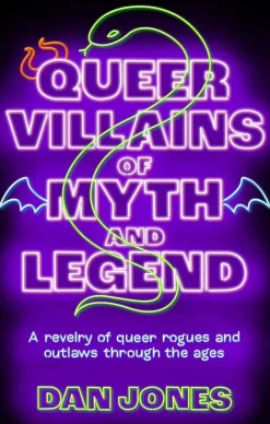 Queer Villains of Myth and Legend: A Revelry of Queer Rogues and Outlaws Through the Ages