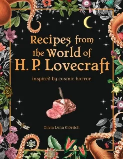 Recipes from the World of H.P Lovecraft: Recipes inspired by cosmic horror