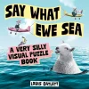 Say What Ewe Sea: A Very Silly Visual Puzzle Book