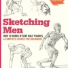 Sketching Men: How to Draw Lifelike Male Figures, A Complete Course for Beginners (Over 600 Illustrations)