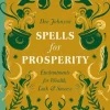 Spells for Prosperity: Enchantments for Wealth, Luck and Success