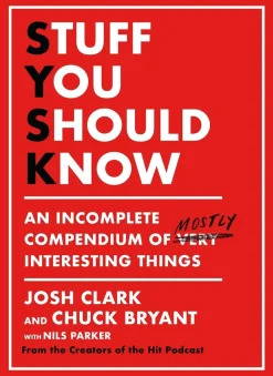 Stuff You Should Know: An Incomplete Compendium of Mostly Interesting Things