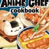The Anime Chef Cookbook: 75 Iconic Dishes from Your Favorite Anime