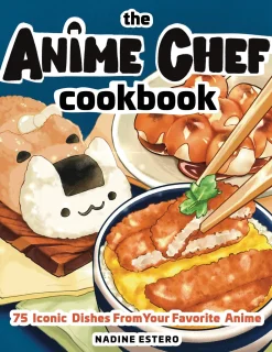 The Anime Chef Cookbook: 75 Iconic Dishes from Your Favorite Anime