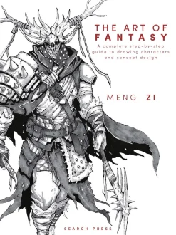 The Art of Fantasy: A Complete Step-by-Step Guide to Drawing Characters and Concept Design
