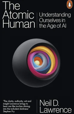 The Atomic Human: Understanding Ourselves in the Age of AI