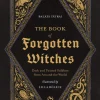 The Book of Forgotten Witches: Dark & Twisted Folklore & Stories from Around the World
