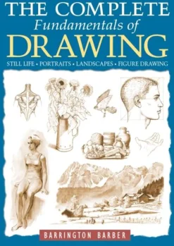 The Complete Fundamentals of Drawing: Still Life, Portraits, Landscapes, Figure Drawing