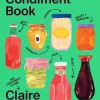The Condiment Book: A Brilliantly Flavourful Guide to Food's Unsung Heroes
