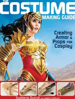 The Costume Making Guide: Creating Armor & Props for Cosplay