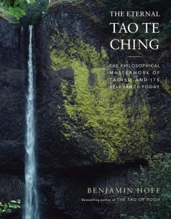 The Eternal Tao Te Ching: The Philosophical Masterwork of Taoism and Its Relevance Today
