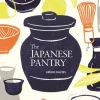 The Japanese Pantry: From Sake to Soy, Essential Ingredients for Japanese Home Cooking