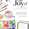 The Joy of Sketch: A Beginner’s Guide to Sketching the Everyday